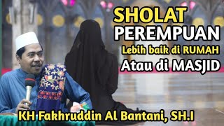 Shalat perempuan lebih baik di rumah atau di masjid | KH Fakhruddin Al Bantani Terbaru