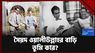 বাবার স্মৃতি বিজড়িত বাড়ি ফিরে পেতে চান সৈয়দ ওয়ালিউল্লাহর সন্তানরা | Ekattor TV