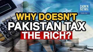Why Doesn't Pakistan Tax The Rich? | MoneyCurve | Dawn News English
