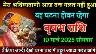 वृषभ राशि वालों 10 मार्च मेरा भविष्यवाणी आज तक गलत नहीं हुआ ये होकर रहेगा। Vrishabha Rashi