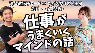 仕事がうまくいくマインドの話【魂の遺伝子コード×フィジカリスト王子対談】①