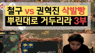 철구 vs 권혁진 삭발빵 스타, 뿌린대로 거두리라 3부 (16.02.11) :: StarCraft