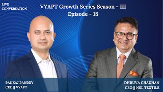 VYAPT Growth Series Season-III: Ep-18, CEO, NSL Textiles, Mr. Dhruva Chauhan.