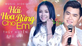 Hái Hoa Rừng Cho Em - Thúy Huyền & Phú Quí | OFFICIAL 4K | MV Sân Khấu Hoành Tráng