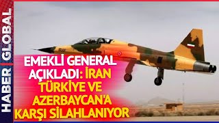 Emekli Generalden Uyarı Gibi Sözler! "İran, Türkiye ve Azerbaycan'a Karşı Silahlanıyor"