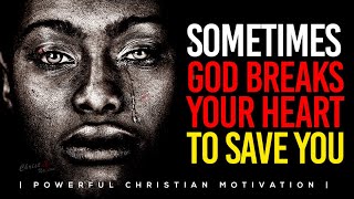 SOMETIMES GOD BREAKS YOUR HEART TO SAVE | Powerful Motivational & Inspirational Video