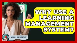 Why Use A Learning Management System? - Aspiring Teacher Guide