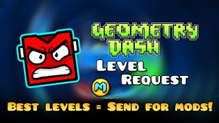 Geometry Dash Level Requests: SENDING TO MODS!! [#2]