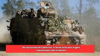 The Australian M113AS4 APC is fitted with new engine, transmission and drivetrain