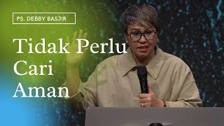 TIDAK PERLU CARI AMAN - PS. DEBBY BASJIR