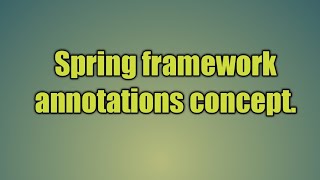 48.Spring framework annotations concept.