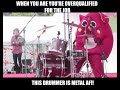 when you are overqualified for a job this drummer is metal af