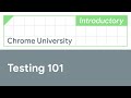 Testing 101 (Chrome University 2019)
