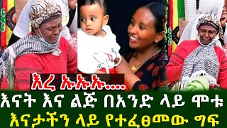 እረ ኡኡኡ እናት እና ልጅ በአንድ ላይ ሞ.ቱ እናታችን ላይ የተፈፀመው ግ.ፍ