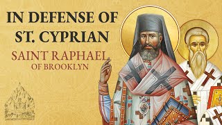 St. Raphael of Brooklyn's Zealous Defense of St. Cyprian of Carthage