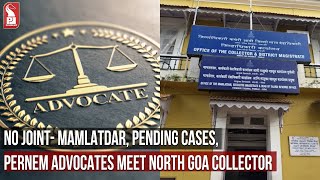 NO JOINT- MAMLATDAR, PENDING CASES, PERNEM ADVOCATES MEET NORTH GOA COLLECTOR