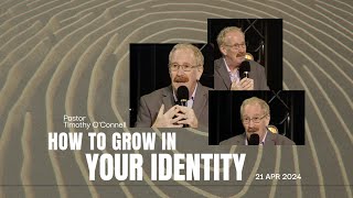 Sunday Service - How to Grow in Your Identity by Pastor Timothy O Connell