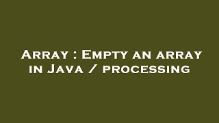 Array : Empty an array in Java / processing