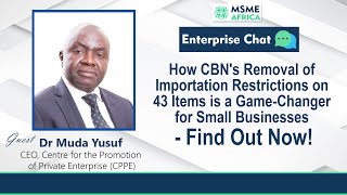 Impact of CBN's Importation Policy Changes on 43 Items in the MSME Ecosystem, Dr. Muda Yusuf, CPPE