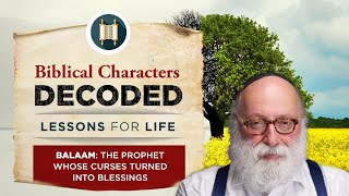 Biblical Characters Decoded - Balaam: The Prophet Whose Curses Turned into Blessings