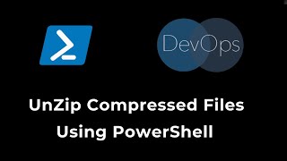 PowerShell For DevOps - Unzip Compressed Files