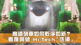 看復興號 Hi-Tech「洗澡」 高鐵列車如何乾淨如新？