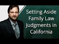 Setting Aside Family Law Judgments In California