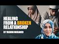 Healing From A Broken Relationship In Islam | Yasmin Mogahed