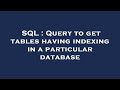SQL : Query to get tables having indexing in a particular database