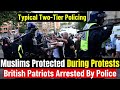 Muslim & Islamists Protesters Allowed But British Patriots Arrested By  Police: Two Tier Policing