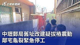 中壢郵局舊址改建疑拔樁震動 鄰宅龜裂緊急停工｜20231215 公視晚間新聞