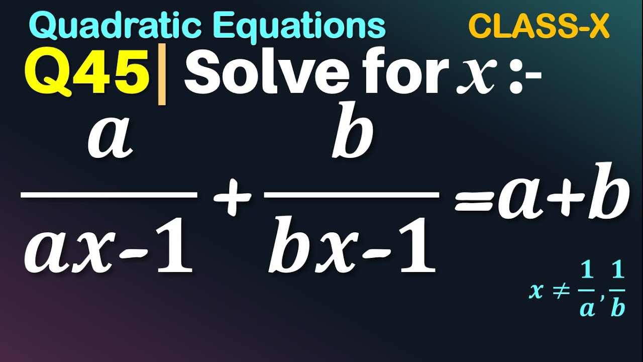 Q45 | Solve For X: A/(ax - 1) + B/(bx - 1) = A + B | Quadratic Eq | A ...