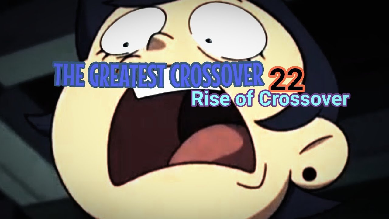 The Greatest Crossover 22 Rise Of Crossover Youtube