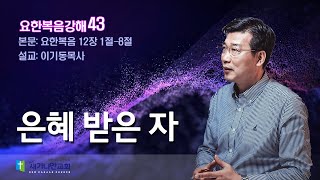 이기동목사 요한복음강해[43] ㅣ요한복음 12장 1절~8절 ㅣ 제목: 은혜 받은 자ㅣ새가나안교회 250209 주일말씀