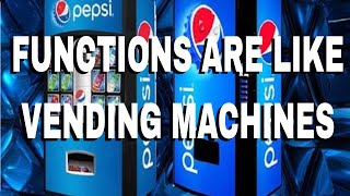Functions are like Vending Machines