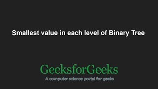 Smallest value in each level of Binary Tree | GeeksforGeeks