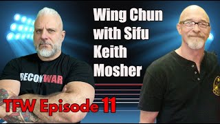 TFW Episode 11 - Wing Chun with Sifu Keith Mosher