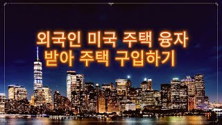 [미국 부동산] 2022년 외국인(한국인), 미국 주택 융자 받아 주택 구입하기