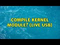 Ubuntu: Compile kernel module? (Live USB)