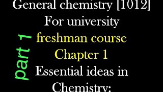 General chemistry for freshman ,chapter 1 Essential ideas in chemistry  part 1