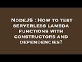 NodeJS : How to test serverless lambda functions with constructors and dependencies?