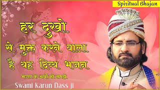 एक एक शब्दों को ध्यान से सुने - मन को असीम शांति प्रदान करने वाला भजन | Swami Karun Dass Ji Maharaj