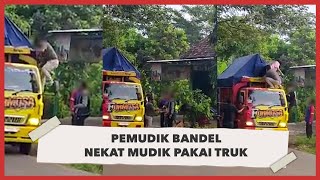 Pemudik Bandel Nekat Mudik Pakai Truk