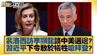 裴洛西訪李顯龍談中美選邊？習近平下令敢於犧牲嗆拜登？ 新聞大白話 20220801