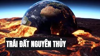 Trái Đất Cổ Đại – Khởi Nguồn Của Sự Sống Như Chúng Ta Biết