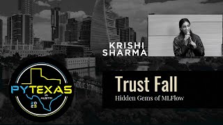 Trust Fall: Hidden Gems in MLFlow that Improve Model Credibility (Krishi Sharmai) - PyTexas 2023