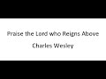 Praise the Lord who Reigns Above - Charles Wesley