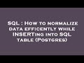 SQL : How to normalize data efficently while INSERTing into SQL table (Postgres)