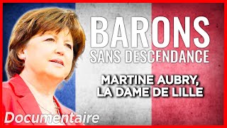 Martine Aubry, une trajectoire mouvementée - Barons sans descendance - Documentaire complet