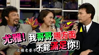 尤雅抱怨費玉清 你哥哥都不能滿足我!尤雅歌中劇【龍兄虎弟】精華